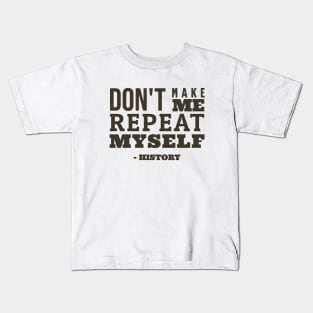 Don't Make Me Repeat Myself - Funny History Kids T-Shirt